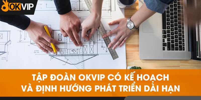 Dấu mốc phát triển vô cùng quan trọng của tập đoàn OKVIP