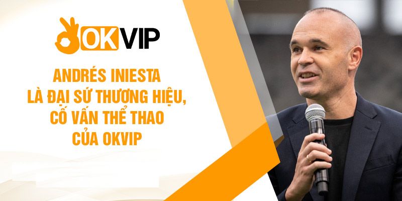 Andrés Iniesta là cố vấn thể thao cho OKVIP